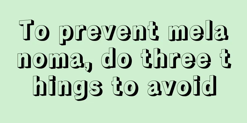 To prevent melanoma, do three things to avoid