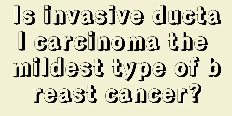 Is invasive ductal carcinoma the mildest type of breast cancer?