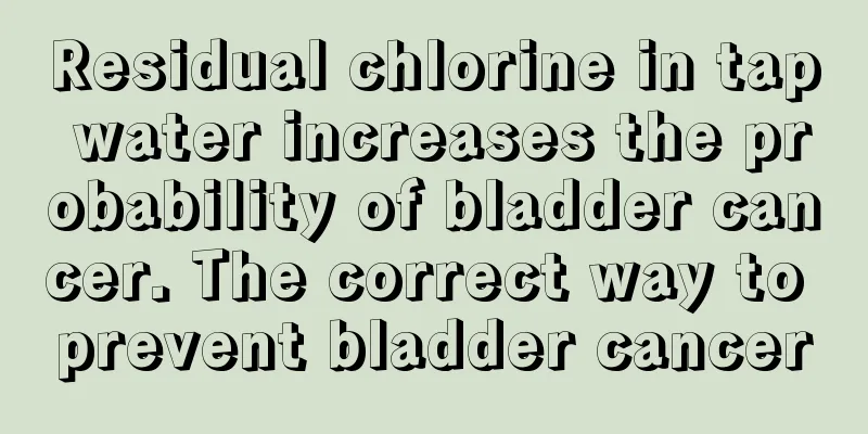 Residual chlorine in tap water increases the probability of bladder cancer. The correct way to prevent bladder cancer