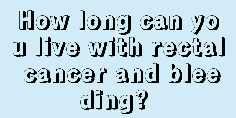 How long can you live with rectal cancer and bleeding? 