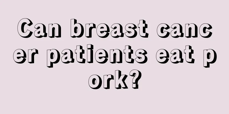 Can breast cancer patients eat pork?