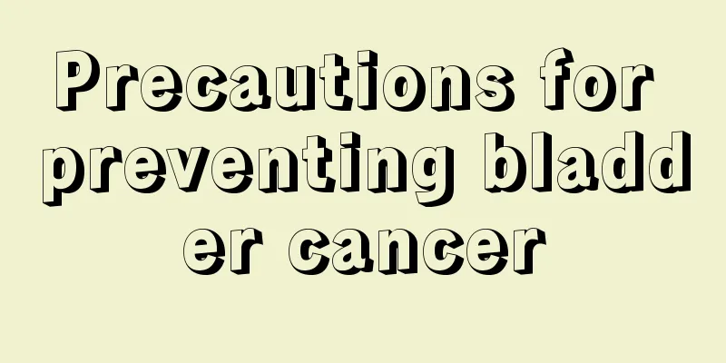 Precautions for preventing bladder cancer