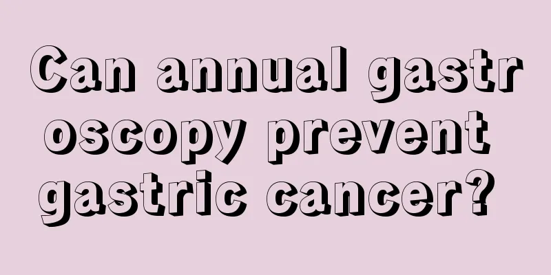 Can annual gastroscopy prevent gastric cancer? 