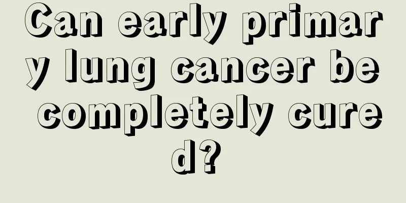 Can early primary lung cancer be completely cured? 