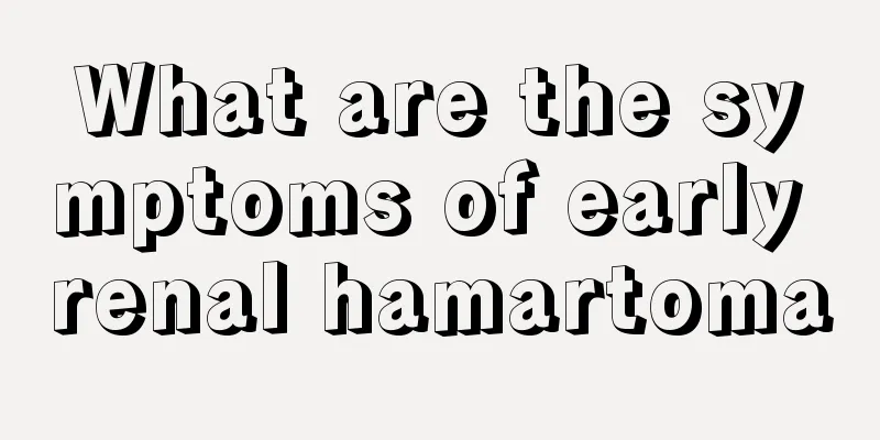 What are the symptoms of early renal hamartoma