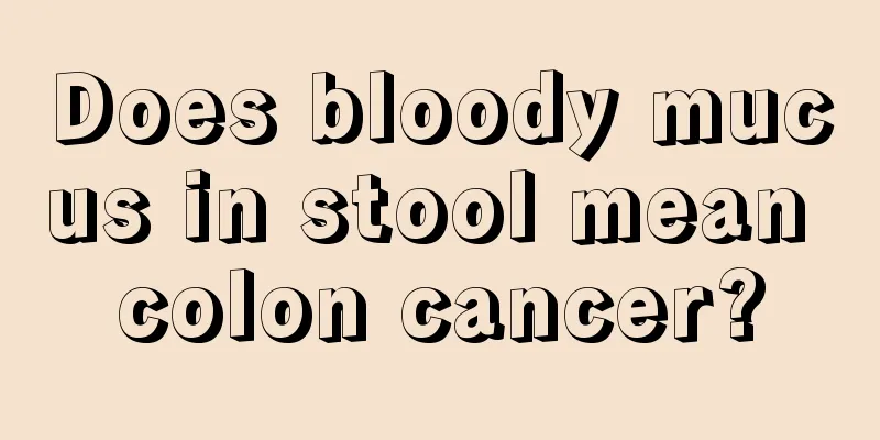 Does bloody mucus in stool mean colon cancer?