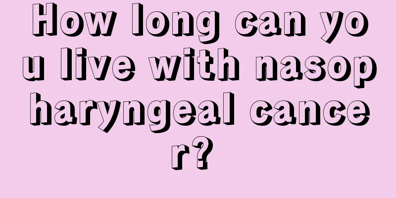How long can you live with nasopharyngeal cancer? 
