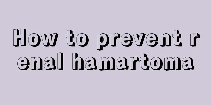 How to prevent renal hamartoma