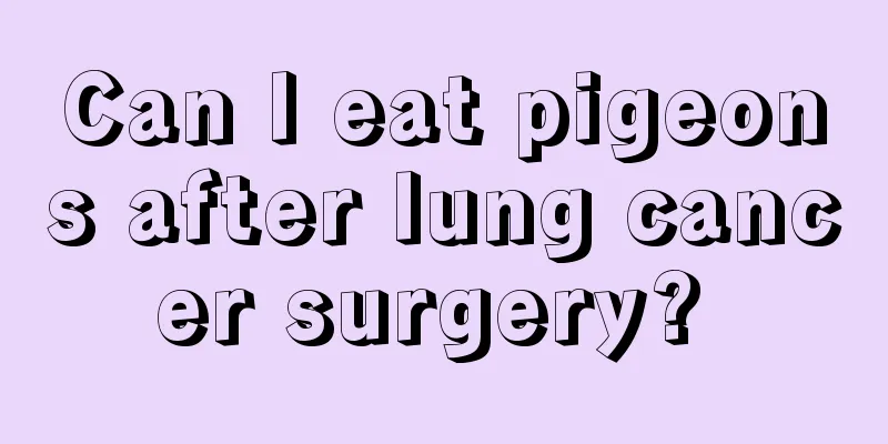 Can I eat pigeons after lung cancer surgery? 