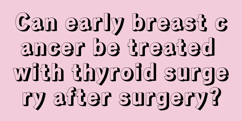 Can early breast cancer be treated with thyroid surgery after surgery?