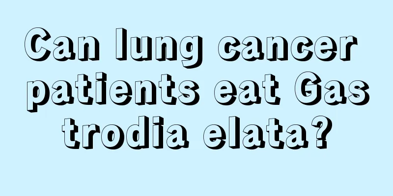 Can lung cancer patients eat Gastrodia elata?