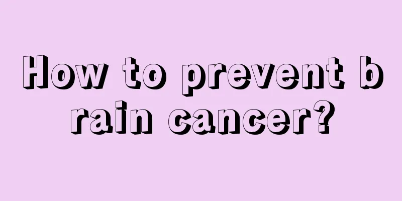 How to prevent brain cancer?