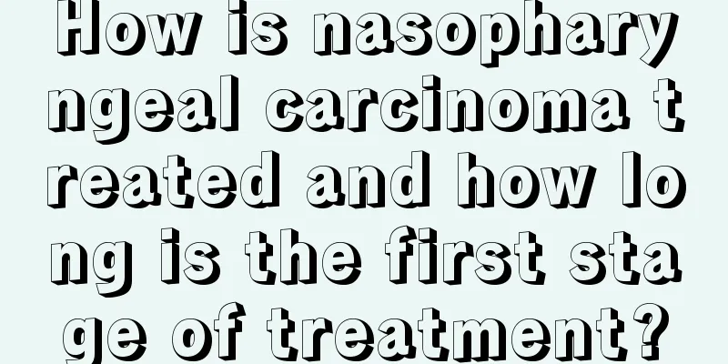 How is nasopharyngeal carcinoma treated and how long is the first stage of treatment?