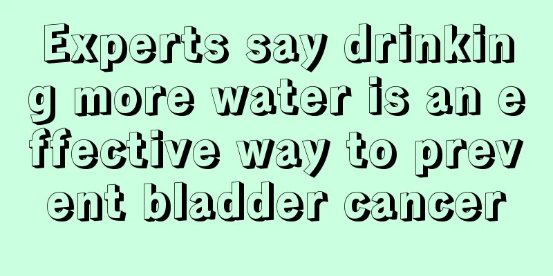 Experts say drinking more water is an effective way to prevent bladder cancer