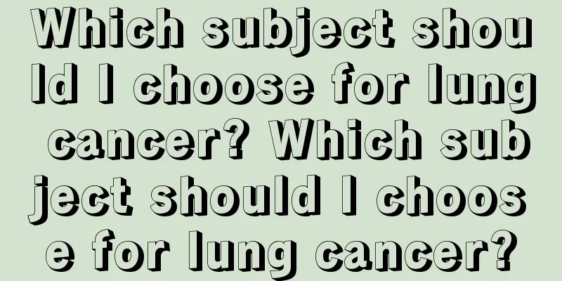 Which subject should I choose for lung cancer? Which subject should I choose for lung cancer?