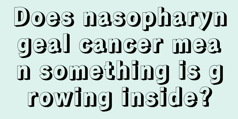 Does nasopharyngeal cancer mean something is growing inside?
