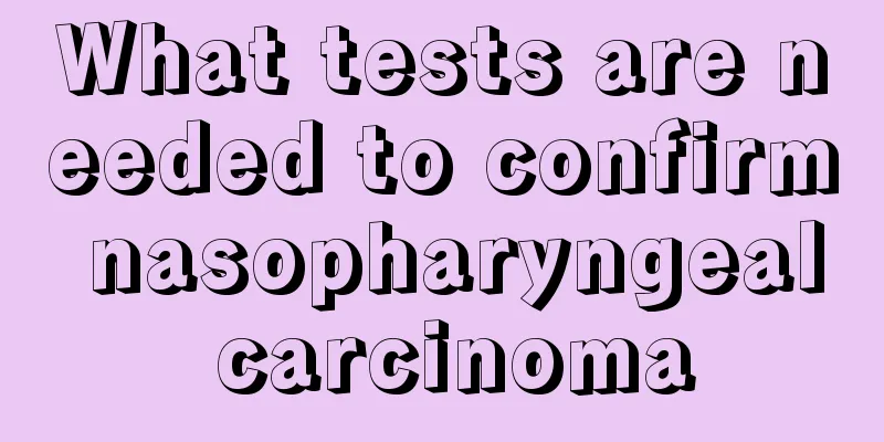 What tests are needed to confirm nasopharyngeal carcinoma