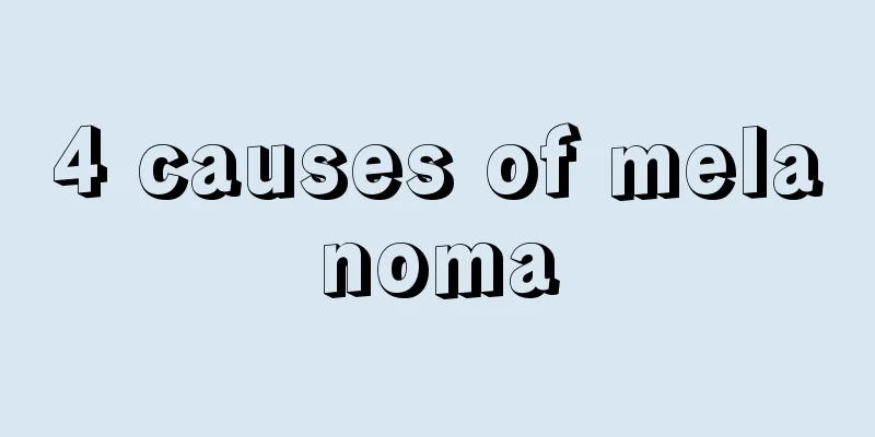4 causes of melanoma