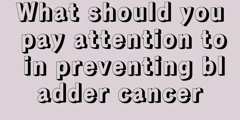 What should you pay attention to in preventing bladder cancer