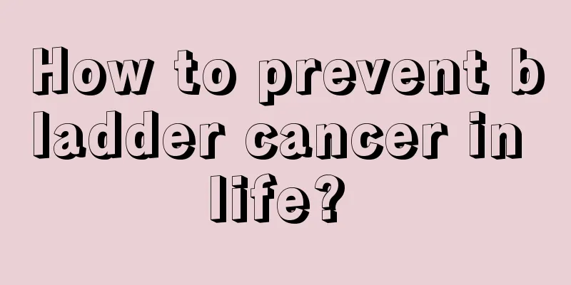 How to prevent bladder cancer in life? 