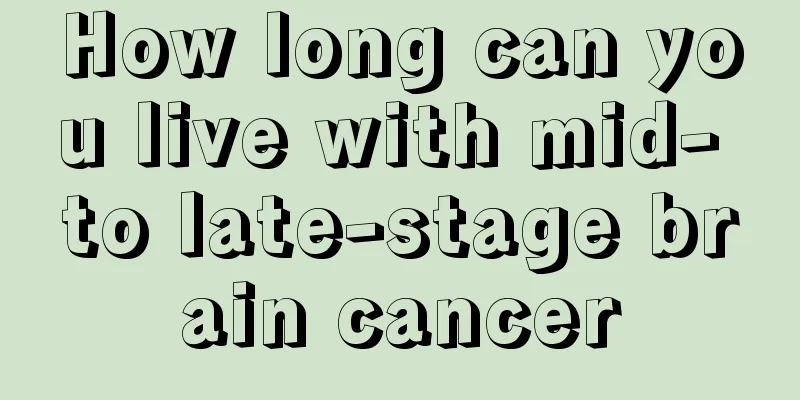 How long can you live with mid- to late-stage brain cancer