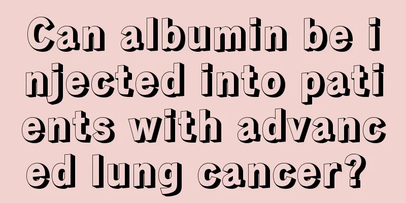 Can albumin be injected into patients with advanced lung cancer? 