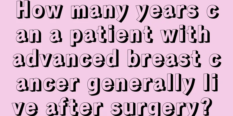 How many years can a patient with advanced breast cancer generally live after surgery? 