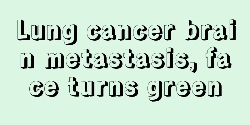 Lung cancer brain metastasis, face turns green
