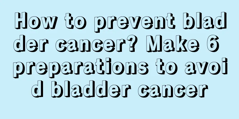 How to prevent bladder cancer? Make 6 preparations to avoid bladder cancer