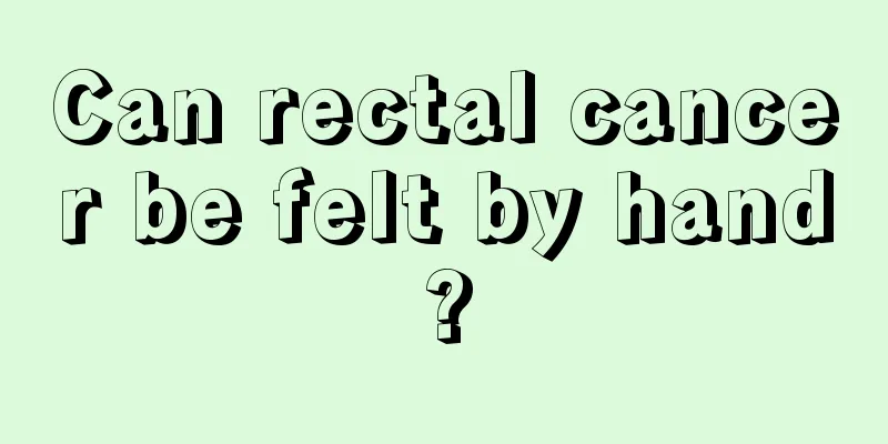 Can rectal cancer be felt by hand?