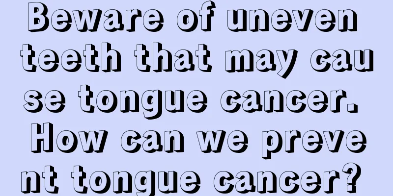 Beware of uneven teeth that may cause tongue cancer. How can we prevent tongue cancer? 