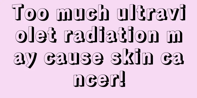 Too much ultraviolet radiation may cause skin cancer!