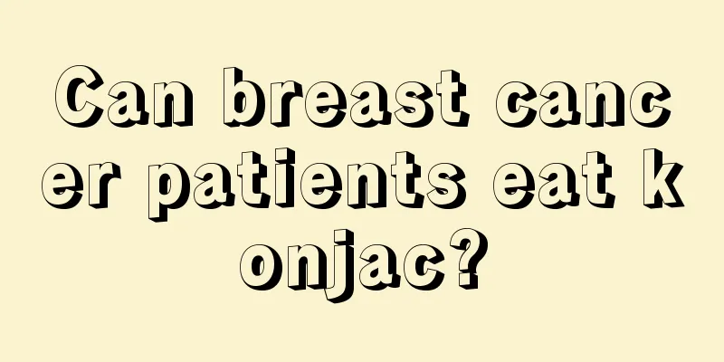Can breast cancer patients eat konjac?