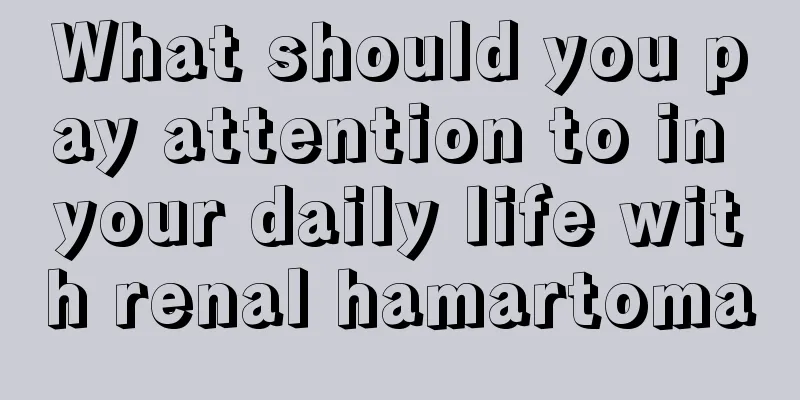 What should you pay attention to in your daily life with renal hamartoma