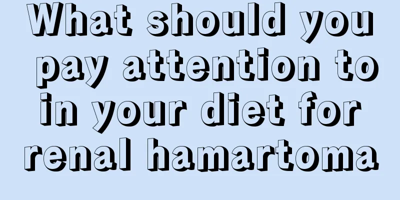What should you pay attention to in your diet for renal hamartoma
