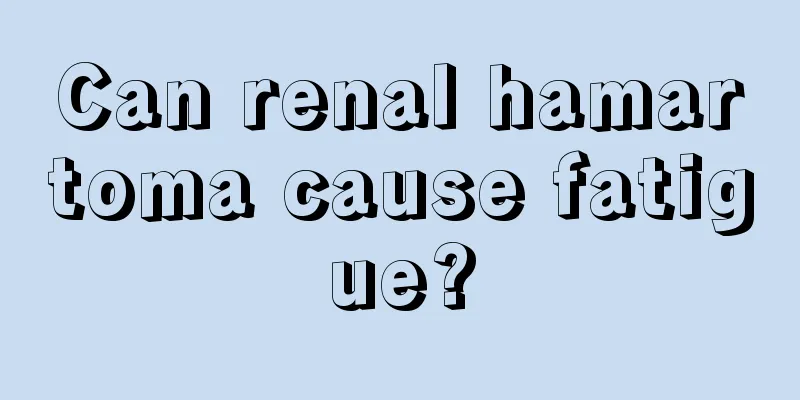 Can renal hamartoma cause fatigue?