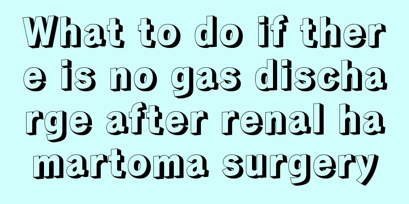What to do if there is no gas discharge after renal hamartoma surgery