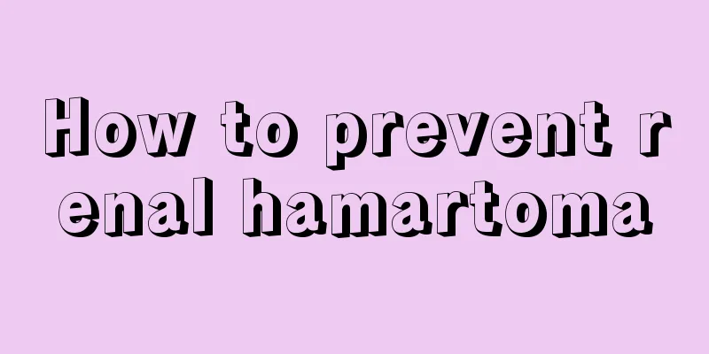 How to prevent renal hamartoma