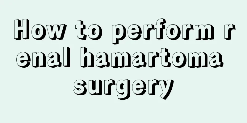 How to perform renal hamartoma surgery