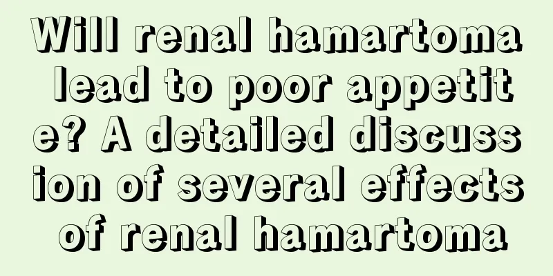 Will renal hamartoma lead to poor appetite? A detailed discussion of several effects of renal hamartoma
