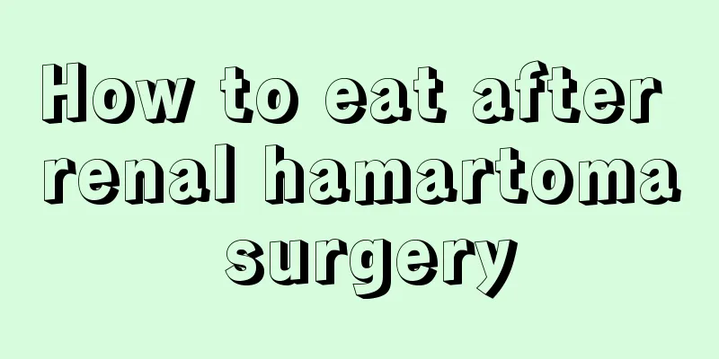 How to eat after renal hamartoma surgery
