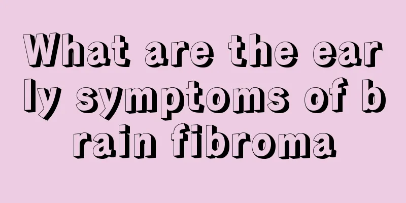 What are the early symptoms of brain fibroma