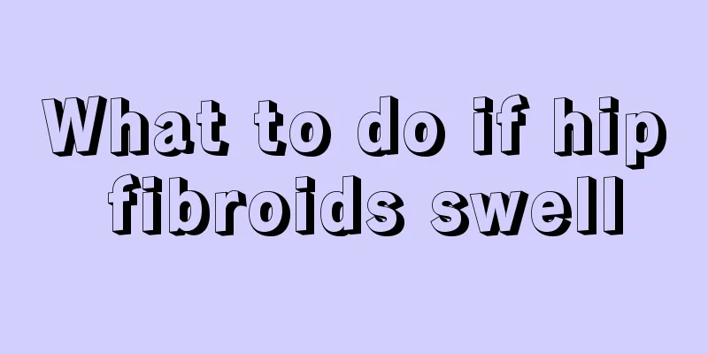 What to do if hip fibroids swell