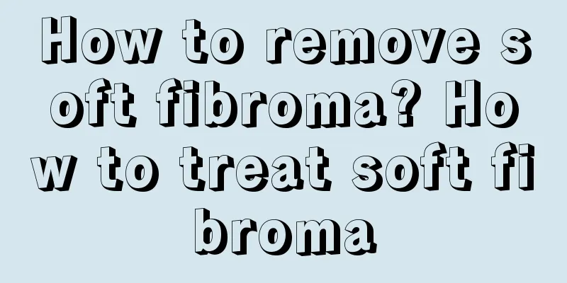 How to remove soft fibroma? How to treat soft fibroma
