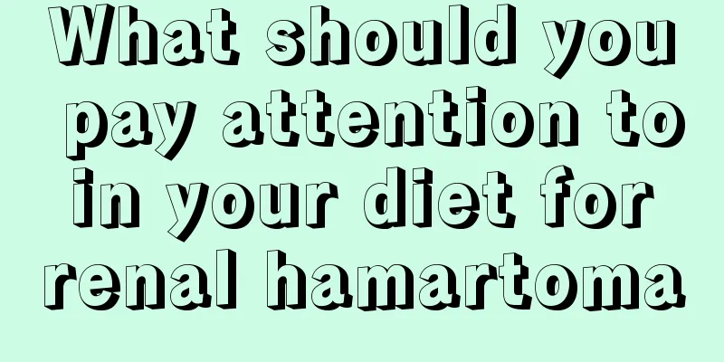 What should you pay attention to in your diet for renal hamartoma