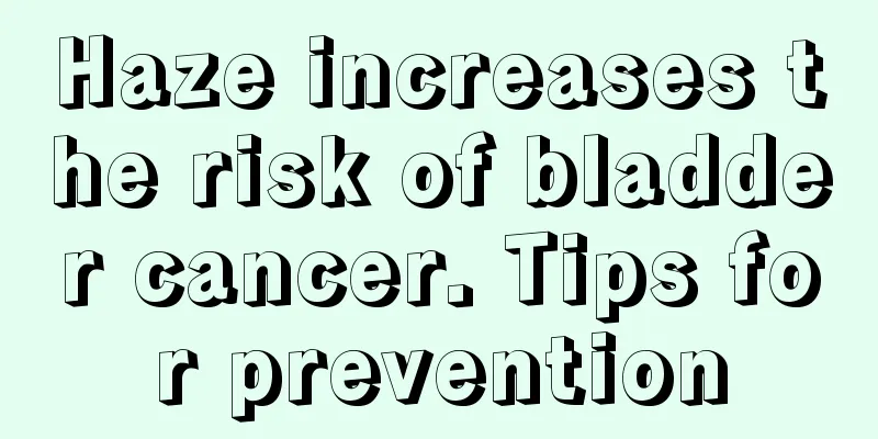 Haze increases the risk of bladder cancer. Tips for prevention