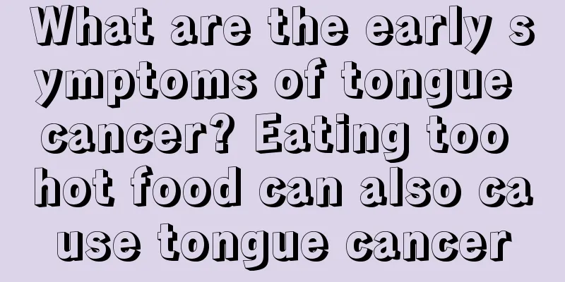 What are the early symptoms of tongue cancer? Eating too hot food can also cause tongue cancer