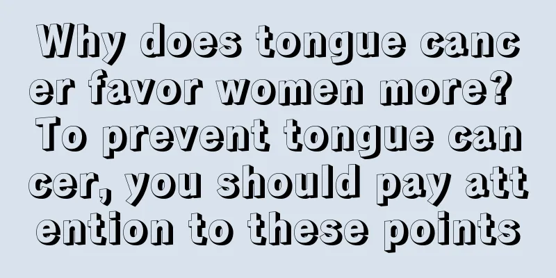 Why does tongue cancer favor women more? To prevent tongue cancer, you should pay attention to these points