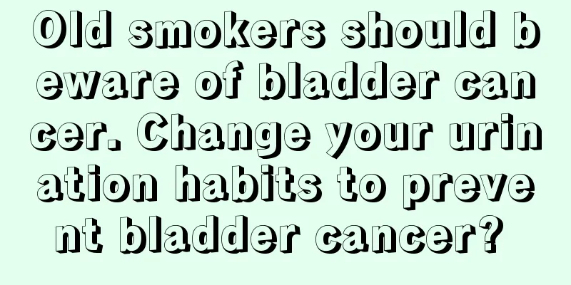 Old smokers should beware of bladder cancer. Change your urination habits to prevent bladder cancer? 