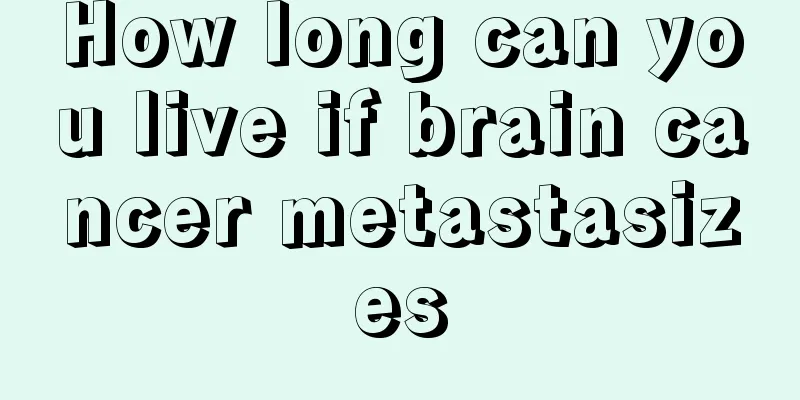 How long can you live if brain cancer metastasizes